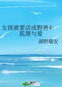 女孩就要活成野兽4:狐狸与爱