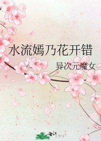 《水流嫣乃花开错》