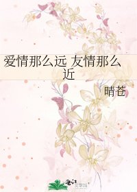 《爱情那么远 友情那么近》