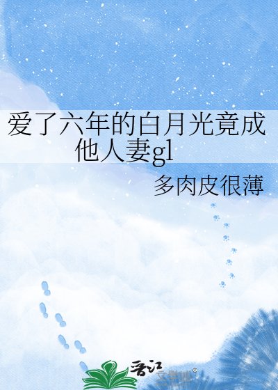 《爱了六年的白月光竟成他人妻gl》
