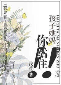 《(BG/韩娱同人)孩子她妈你站住》